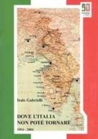 Dove l'Italia non poté tornare di Italo Gabrielli edito da Editreg