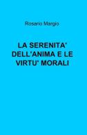 La serenità dell'anima e le virtù morali di Rosario Margio edito da ilmiolibro self publishing