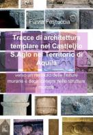 Tracce di architettura templare nel castello S. Aglo nel territorio di Aquila di Flavia Festuccia edito da ilmiolibro self publishing