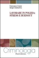 Lavorare in polizia: stress e burnout di Francesco Carrer, Sergio Garbarino edito da Franco Angeli
