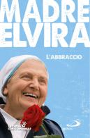 L' abbraccio. Storia della comunità cenacolo di Madre Elvira edito da San Paolo Edizioni