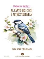 Al canto del cucù e altre storielle. Fiabe, favole e filastrocche di Francesca Santucci edito da Kimerik