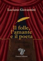 Il folle, l'amante e il poeta di Luciano Giovannini edito da Daimon Edizioni