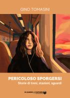 Pericoloso sporgersi. Storie di treni, stazioni, sguardi di Gino Tomasini edito da Di Leandro & Partners Società Editrice
