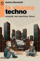 La visione techno. Umanità, neo-macchine, futuro di Andrea Benedetti edito da Agenzia X