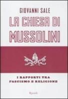 La Chiesa di Mussolini. I rapporti tra fascismo e religione di Giovanni Sale edito da Rizzoli