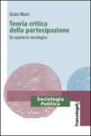 Teoria critica della partecipazione. Un approccio sociologico di Giulio Moini edito da Franco Angeli