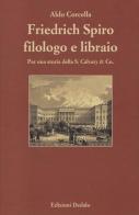 Friedrich Spiro filologo e libraio. Per una storia della S. Calvary & Co. di Aldo Corcella edito da edizioni Dedalo