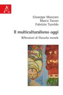 Il multiculturalismo oggi. Riflessioni di filosofia morale di Giuseppe Manzato, Marco Tuono, Fabrizio Turoldo edito da Aracne