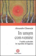 In unum convenire. L'unità ecclesiale in Agostino d'Ippona di Alessandro Clemenzia edito da Città Nuova