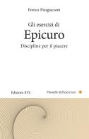 Gli esercizi di Epicuro. Discipline per il piacere di Enrico Piergiacomi edito da Edizioni ETS