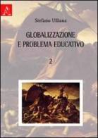 Globalizzazione e problema educativo vol.2 di Stefano Ulliana edito da Aracne