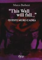 «This wall will fall». Questo muro cadrà di Marco Barbetti edito da C&P Adver Effigi