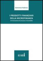 I prodotti finanziari della microfinanza. Un'innovazione di processo e di prodotto di Domenica Federico edito da Edizioni del Faro