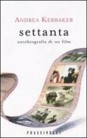 Settanta. Autobiografia di un film di Andrea Kerbaker edito da Frassinelli