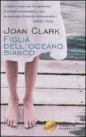Figlia dell'oceano bianco di Joan Clark edito da Sperling & Kupfer