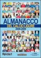 Almanacco del calcio ligure (2008-2009) di Paolo Dellepiane, Valentina Martini, Luca Pastorino edito da Sportmedia