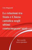 Le relazioni tra Stato e Chiesa cattolica negli ultimi centocinquant'anni di Ciro Dioguardi edito da ilmiolibro self publishing