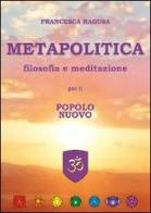 Metapolitica. Filosofia e meditazione per il popolo nuovo di Francesca Ragusa edito da Espansione Grafica