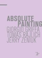 Absolute painting. Giorgio Griffa, Tomas Rajlich, Jerry Zeniuk. Ediz. illustrata edito da ABC-Arte