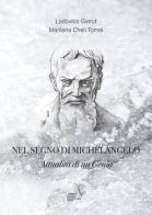 Nel segno di Michelangelo. Attualità di un genio di Lodovico Gierut, Marilena Cheli Tomei edito da Gierut