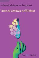 Arte ed estetica nell'Islam di Muhammad Taqi Jafari edito da Irfan