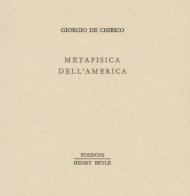Metafisica dell'America di Giorgio De Chirico edito da Henry Beyle
