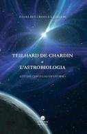 Teilhard De Chardin e l'astrobiologia. Atti del Convegno (Livorno) edito da Edizioni Erasmo