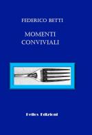 Momenti conviviali di Federico Betti edito da Helios Edizioni