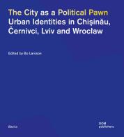 The city as a political pawn. Urban identities in Chisinau, Cernivci, Lviv and Wroclaw edito da Dom Publishers