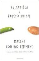Maschi contro femmine. L'eterna lotta del pene contro il male di Pulsatilla, Fausto Brizzi edito da Mondadori