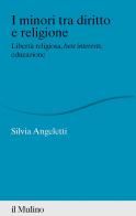 I minori tra diritto e religione. Libertà religiosa, best interests, educazione di Silvia Angeletti edito da Il Mulino