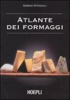 Atlante dei formaggi. Guida a oltre 600 formaggi e latticini provenienti da tutto il mondo di Giorgio Ottogalli edito da Hoepli