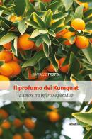 Il profumo dei Kumquat di Raffaele Trotta edito da Gruppo Albatros Il Filo