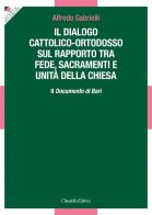 Il dialogo cattolico-ortodosso sul rapporto tra fede, sacramenti e unità della Chiesa. Il documento di Bari di Alfredo Gabrielli edito da Cittadella