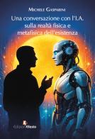 Una conversazione con l'I.A. sulla realtà fisica e metafisica dell'esistenza di Michele Gasparini edito da Edizioni Efesto