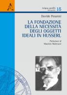 La fondazione della necessità degli oggetti ideali in Husserl di Davide Pesaresi edito da Aracne