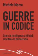 Guerre in codice. Come le intelligenze artificiali resettano la democrazia di Michele Mezza edito da Donzelli