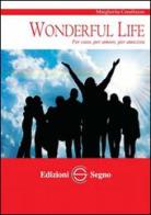 Wonderful life. Per caso, per amore, per amicizia di Margherita Coralluzzo edito da Edizioni Segno