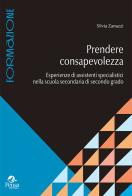Prendere consapevolezza. Esperienze di assistenti specialistici nella scuola secondaria di secondo grado di Silvia Zanazzi edito da Pensa Multimedia