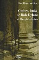 Ombre, buio (...e Bob Dylan) di Marcelo Malavista di Gian Piero Quaglino edito da Moretti & Vitali