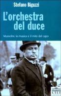 L' orchestra del duce. Mussolini, la musica e il mito del capo di Stefano Biguzzi edito da UTET Università