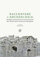 Raccontare l'archeologia. Strategie e tecniche per la comunicazione dei risultati delle ricerche archeologiche. Nuova ediz. edito da All'Insegna del Giglio