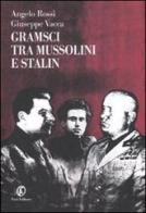 Gramsci tra Mussolini e Stalin di Angelo Rossi, Giuseppe Vacca edito da Fazi