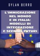 L' immigrazione nel mondo e in Italia: modelli di integrazione e scenari futuri di Dylan Berro edito da Dissensi