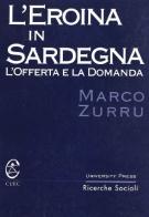 L' eroina in Sardegna. L'offerta e la domanda di Marco Zurru edito da CUEC Editrice