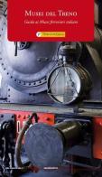 Musei del treno. Guida ai musei ferroviari italiani di Marcello Calzolari edito da Toriazzi Editore