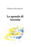 Le sponde di acronia di Adriano Bernasconi edito da ilmiolibro self publishing