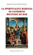 La spiritualità mariana di Catherine Mectilde de Bar di Marie-Cécile Minin edito da Edizioni La Scala