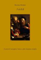 1600. Il secolo del «meraviglioso» Barocco e della rivoluzione scientifica di Massimo Desideri edito da Youcanprint